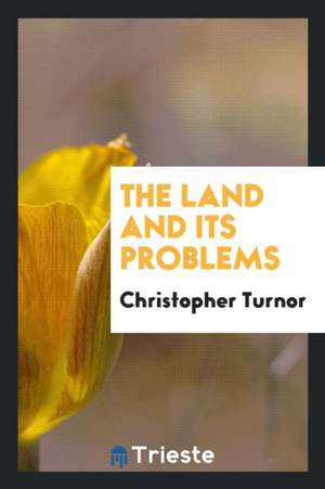 The Land and Its Problems de Christopher Turnor