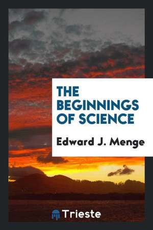 The Beginnings of Science de Edward J. Menge