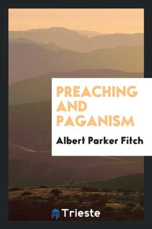 Preaching and Paganism de Albert Parker Fitch