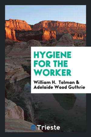 Hygiene for the Worker de Wm Howe Tolman