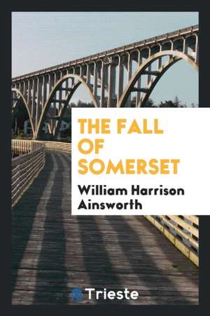 The Fall of Somerset de William Harrison Ainsworth