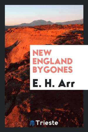 New England Bygones de E. H. Arr