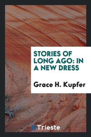 Stories of Long Ago: In a New Dress de Grace H. Kupfer