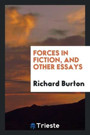 Forces in Fiction, and Other Essays de Richard Burton