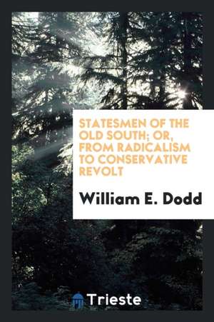 Statesmen of the Old South; Or, from Radicalism to Conservative Revolt de William E. Dodd