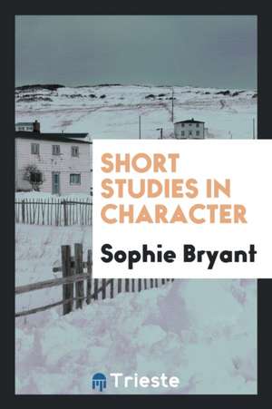 Short Studies in Character de Sophie Bryant