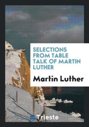 Selections from Table Talk of Martin Luther de Martin Luther