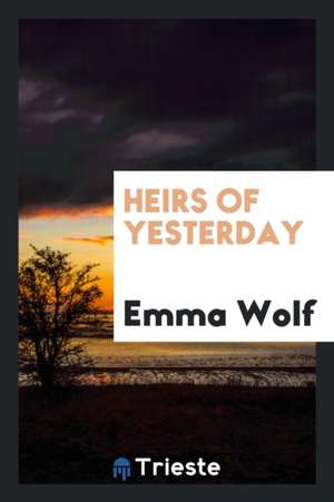 Heirs of Yesterday de Emma Wolf