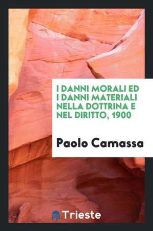 I Danni Morali Ed I Danni Materiali Nella Dottrina E Nel Diritto, 1900 de Paolo Camassa