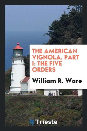 The American Vignola, Part I: The Five Orders de William R. Ware