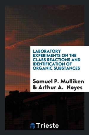 Laboratory Experiments on the Class Reactions and Identification of Organic Substances de Samuel P. Mulliken