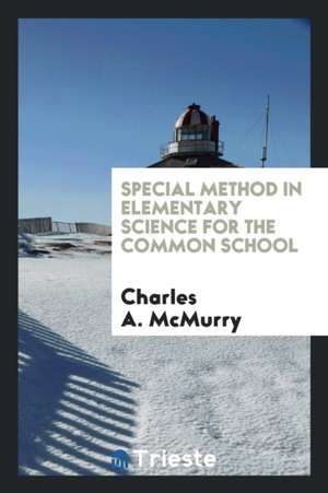 Special Method in Elementary Science for the Common School de Charles A. Mcmurry