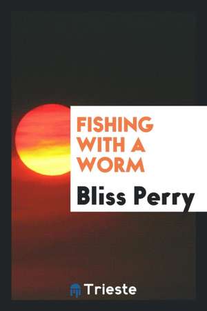 Fishing with a Worm de Bliss Perry