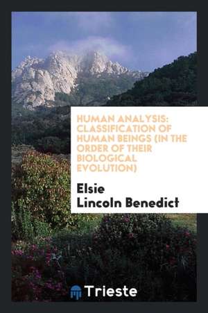 Human Analysis: Classification of Human Beings (in the Order of Their Biological Evolution) de Elsie Lincoln Benedict