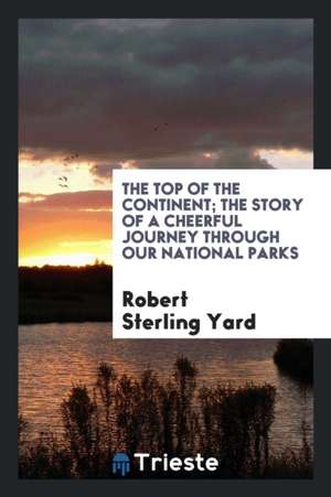 The Top of the Continent; The Story of a Cheerful Journey Through Our National Parks de Robert Sterling Yard