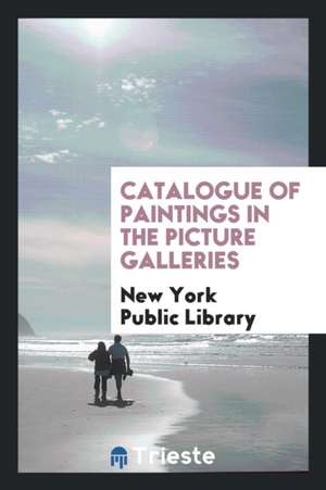 Catalogue of Paintings in the Picture Galleries de New York Public Library