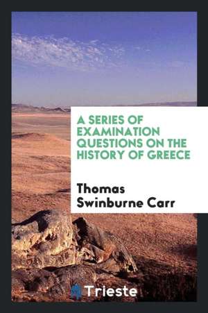 A Series of Examination Questions on the History of Greece de Thomas Swinburne Carr