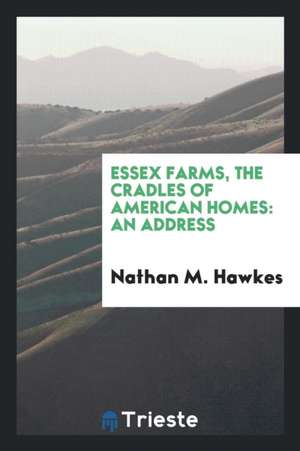 Essex Farms, the Cradles of American Homes: An Address de Nathan M. Hawkes