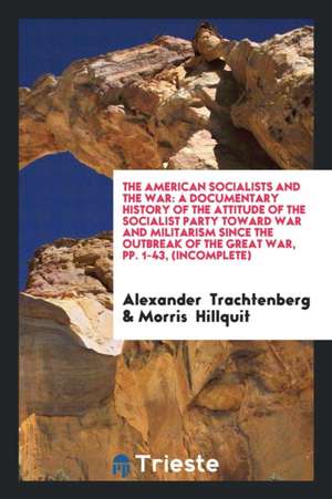 The American Socialists and the War: A Documentary History of the Attitude ... de Alexander Trachtenberg