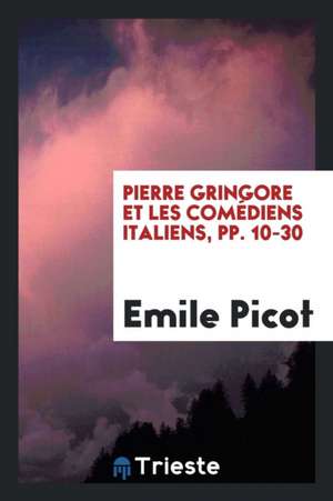 Pierre Gringore Et Les Comédiens Italiens, Pp. 10-30 de Emile Picot