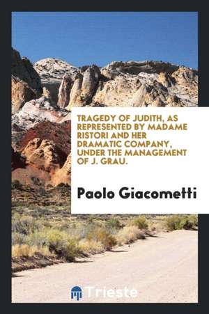 Tragedy of Judith, as Represented by Madame Ristori and Her Dramatic Company, Under the Management of J. Grau. de Paolo Giacometti