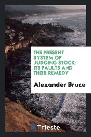 The Present System of Judging Stock: Its Faults and Their Remedy de Alexander Bruce