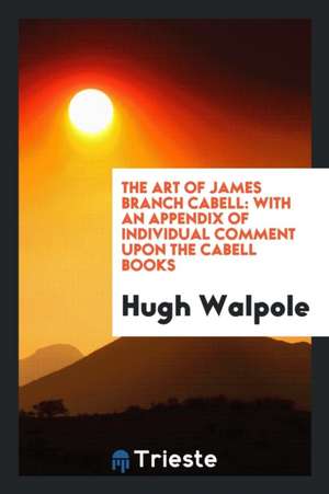 The Art of James Branch Cabell: With an Appendix of Individual Comment Upon ... de Hugh Walpole