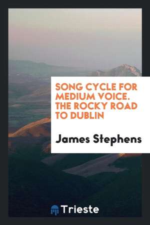 Song Cycle for Medium Voice. the Rocky Road to Dublin de James Stephens