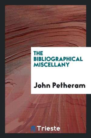 The Bibliographical Miscellany de John Petheram