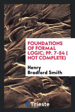 Foundations of Formal Logic; Pp. 7-54 ( Not Complete) de Henry Bradford Smith