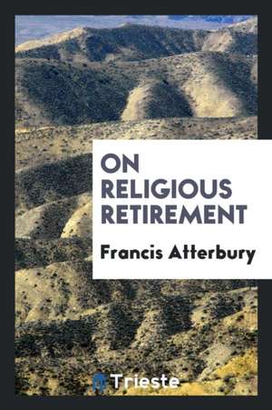 On Religious Retirement de Francis Atterbury