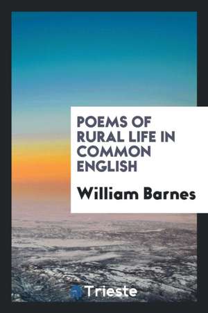 Poems of Rural Life in Common English de William Barnes