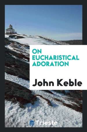 On Eucharistical Adoration de John Keble