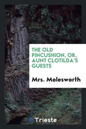 The Old Pincushion, Or, Aunt Clotilda's Guests de Mrs Molesworth