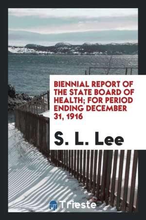 Biennial Report of the State Board of Health; For Period Ending December 31, 1916 de S. L. Lee