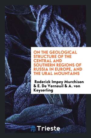 On the Geological Structure of the Central and Southern Regions of Russia in Europe and the Ural ... de Roderick Impey Murchison