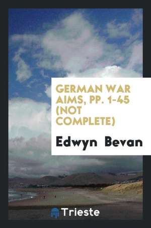 German War Aims, Pp. 1-45 (Not Complete) de Edwyn Bevan