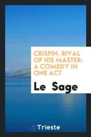 Crispin, Rival of His Master: A Comedy in One Act de Le Sage