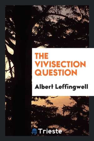 The Vivisection Question de Albert Leffingwell