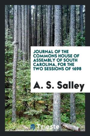 Journal of the Commons House of Assembly of South Carolina, for the Two Sessions of 1698 de A. S. Salley