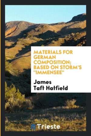 Materials for German Composition; Based on Storm's Immensee de James Taft Hatfield