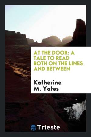 At the Door: A Tale to Read Both on the Lines and Between de Katherine M. Yates