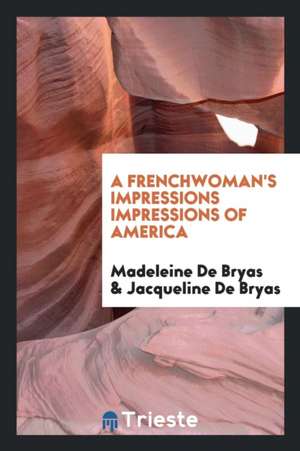 A Frenchwoman's Impressions Impressions of America de Madeleine de Bryas