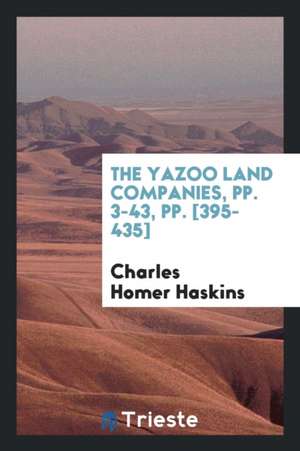 The Yazoo Land Companies, Pp. 3-43, Pp. [395-435] de Charles Homer Haskins