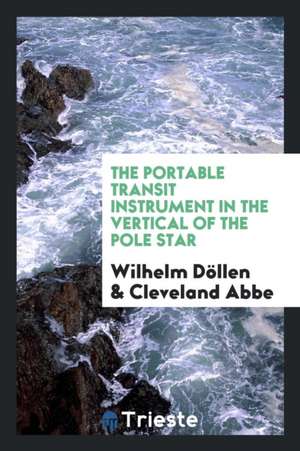 The Portable Transit Instrument in the Vertical of the Pole Star de Wilhelm Dollen