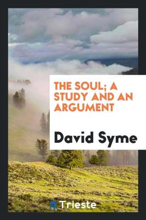 The Soul; A Study and an Argument de David Syme