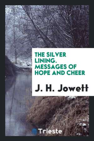 The Silver Lining. Messages of Hope and Cheer de J. H. Jowett