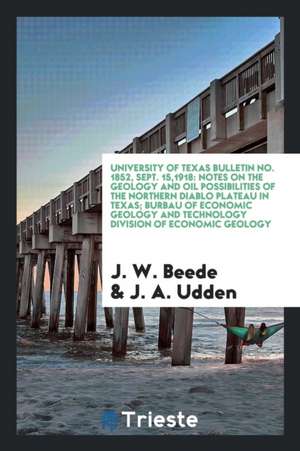 University of Texas Bulletin No. 1852, Sept. 15,1918: Notes on the Geology and Oil Possibilities of the Northern Diablo Plateau in Texas; Burbau of Ec de J. W. Beede