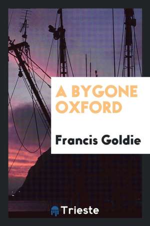 A Bygone Oxford de Francis Goldie