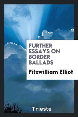 Further Essays on Border Ballads de Fitzwilliam Elliot